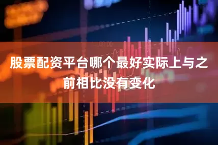股票配资平台哪个最好实际上与之前相比没有变化