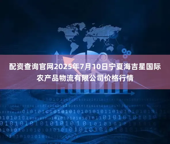 配资查询官网2025年7月10日宁夏海吉星国际农产品物流有限公司价格行情