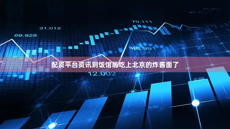 配资平台资讯到饭馆能吃上北京的炸酱面了