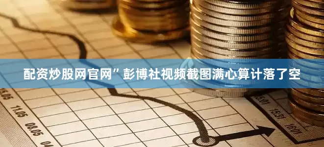 配资炒股网官网”彭博社视频截图满心算计落了空
