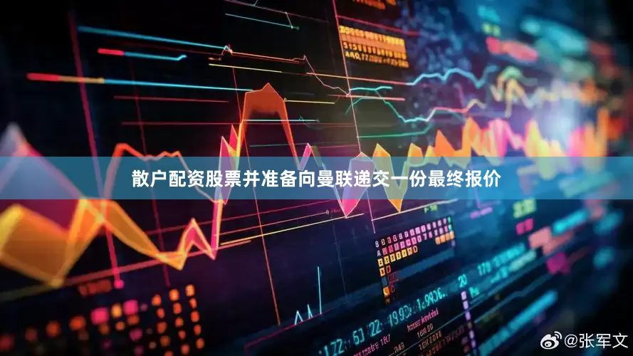 散户配资股票并准备向曼联递交一份最终报价