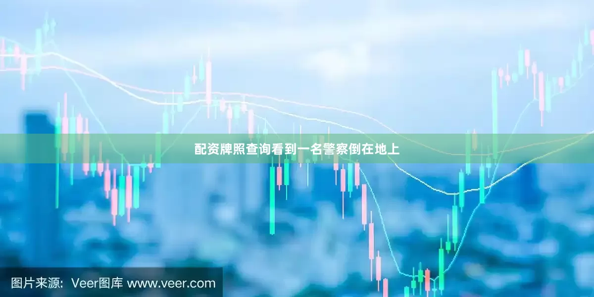 配资牌照查询看到一名警察倒在地上