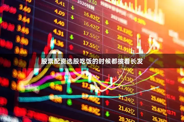 股票配资选股吃饭的时候都披着长发